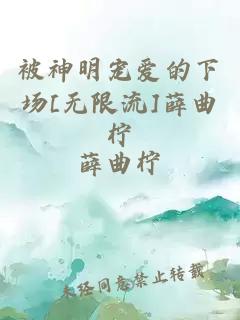 被神明宠爱的下场[无限流]薛曲柠